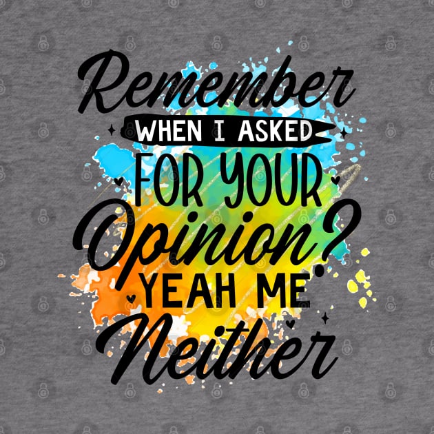 Remember when I asked for your opinion? Yeah me Neither by Gardner Designs 